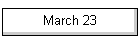 March 23